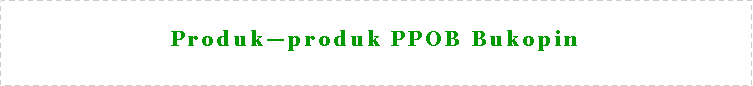 Text Box: Produk—produk PPOB Bukopin